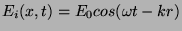 $ E_i(x,t)=E_0cos(\omega
t-kr)$