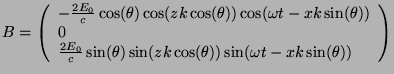 $\displaystyle B=\left(
\begin{array}{l}
-\frac{2E_0}{c}\cos(\theta)\cos(zk\cos(...
...theta)\sin(zk\cos(\theta))\sin(\omega{}t-xk\sin(\theta))\\
\end{array}\right)
$