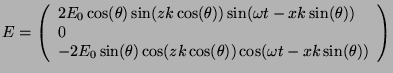 $\displaystyle E=\left(
\begin{array}{l}
2E_0\cos(\theta)\sin(zk\cos(\theta))\si...
...theta)\cos(zk\cos(\theta))\cos(\omega{}t-xk\sin(\theta))\\
\end{array}\right)
$