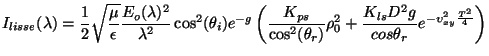 $\displaystyle I_{lisse}(\lambda) = \frac{1}{2}\sqrt{\frac{\mu}{\epsilon}}\frac{...
...^2 + \frac{K_{ls}D^2 g}{cos \theta_r} e^{-\upsilon_{xy}^2\frac{T^2}{4}} \right)$