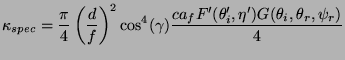 $\displaystyle \kappa_{spec}=\frac{\pi}{4}\left(\frac{d}{f}\right)^2\cos^4(\gamma)\frac{ca_fF'(\theta'_i,\eta')G(\theta_i,\theta_r,\psi_r)}{4}$