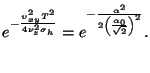 $\displaystyle e^{-\frac{\upsilon_{xy}^2T^2}{4\nu_z^2\sigma_h}}=
e^{-\frac{\alpha^2}{
2 \left(\frac{\alpha_0}{\sqrt{2}}\right)^2}
}.
$