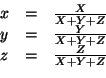 \begin{displaymath}
\begin{array}[center]{lll}
x &=& \frac{X}{X+Y+Z}\\
y &=& \frac{Y}{X+Y+Z}\\
z &=& \frac{Z}{X+Y+Z}\\
\end{array}\end{displaymath}