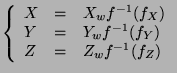 $\displaystyle \left\{\begin{array}{lll}
X&=&X_wf^{-1}(f_X)\\
Y&=&Y_wf^{-1}(f_Y)\\
Z&=&Z_wf^{-1}(f_Z)\\
\end{array}\right.
$