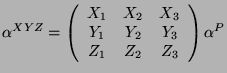 $\displaystyle \alpha^{XYZ}=\left(
\begin{array}{ccc}
X_1 & X_2 & X_3\\
Y_1 & Y_2 & Y_3\\
Z_1 & Z_2 & Z_3\\
\end{array}\right) \alpha^P
$
