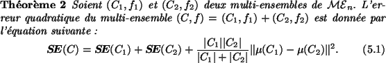 \begin{theoreme}
Soient \multi{1} et \multi{2} deux multi-ensembles de \multn{}....
...t+\vert C_2\vert}\Vert\mu(C_{1})-\mu(C_{2})\Vert^2.
\end{equation}\end{theoreme}