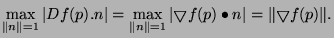 $\displaystyle \max_{\Vert n\Vert = 1} \vert Df(p).n \vert = \max_{\Vert n\Vert=1} \vert\grad{f}(p)\bullet n \vert
= \Vert\grad{f}(p)\Vert.
$