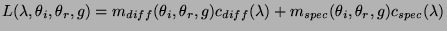 $\displaystyle L(\lambda,\theta_i,\theta_r,g)=m_{diff}(\theta_i,\theta_r,g)c_{diff}(\lambda)+ m_{spec}(\theta_i,\theta_r,g)c_{spec}(\lambda)
$